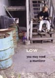 Low: You May Need a Murderer